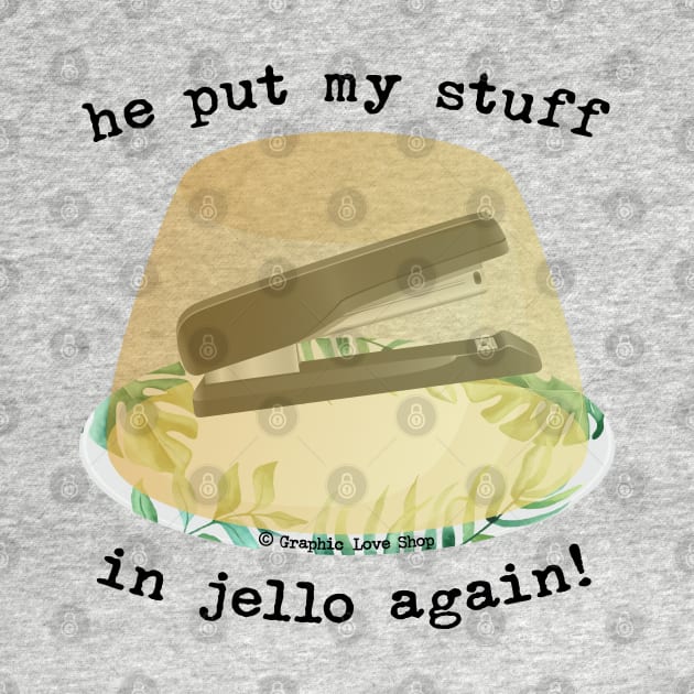 He Put my Stuff in Jello Again!, Dwight Jello Stapler - GraphicLoveShop by GraphicLoveShop